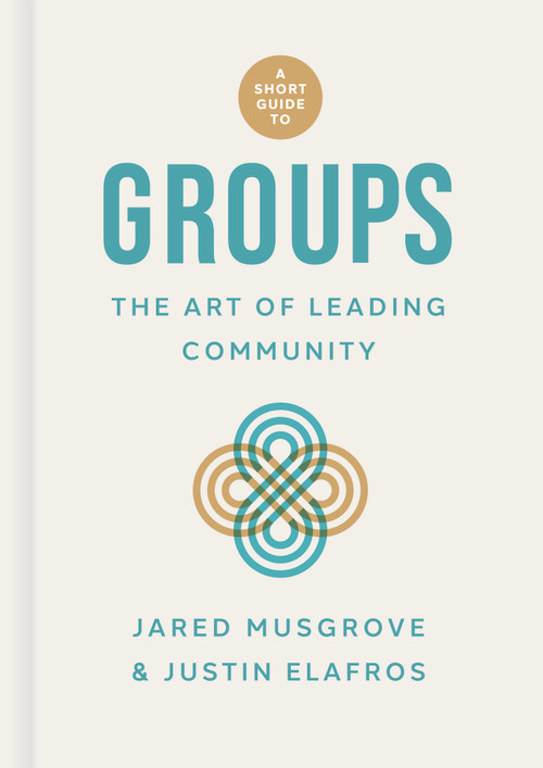 A Short Guide to Groups (The Art of Leading Community) by Jared Musgrove, Justin Elafros, 9781087780795