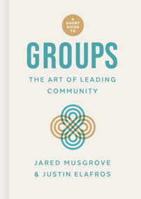 A Short Guide to Groups (The Art of Leading Community) by Jared Musgrove, Justin Elafros, 9781087780795