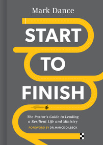 Start to Finish (The Pastor's Guide to Leading a Resilient Life and Ministry) by Mark Dance, 9781087783239