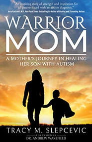 Warrior Mom (A Mother's Journey in Healing Her Son with Autism) by Tracy M. Slepcevic, Dr. Andrew Wakefield, 9781636980324