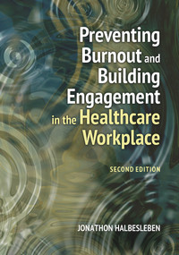 Preventing Burnout and Building Engagement in the Healthcare Workplace, Second Edition by Jonathon R.B. Halbesleben, 9781640553699