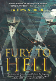 Fury to Hell (They left Australia, the finest of youth and many still teenagers. They believed they were invincible) by Kathryn Spurling, 9781760794668