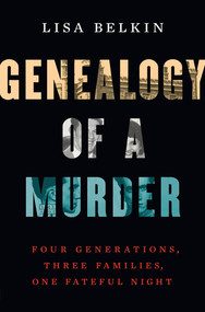 Genealogy of a Murder (Four Generations, Three Families, One Fateful Night) by Lisa Belkin, 9780393285253