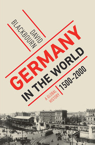 Germany in the World (A Global History, 1500-2000) by David Blackbourn, 9781631491832