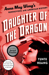 Daughter of the Dragon (Anna May Wong's Rendezvous with American History) by Yunte Huang, 9781631495809
