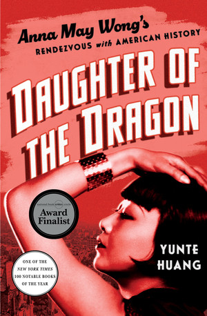Daughter of the Dragon (Anna May Wong's Rendezvous with American History) by Yunte Huang, 9781631495809