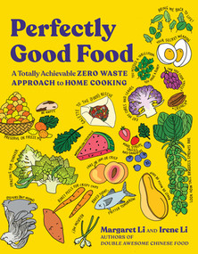 Perfectly Good Food (A Totally Achievable Zero Waste Approach to Home Cooking) by Margaret Li, Irene Li, 9780393541076