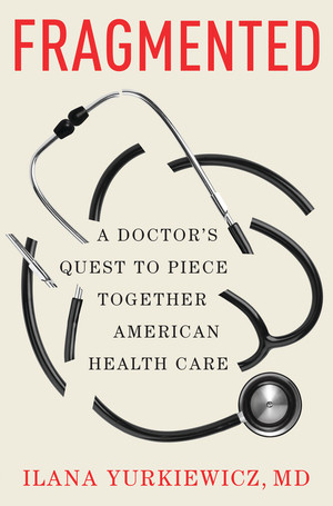 Fragmented (A Doctor's Quest to Piece Together American Health Care) by Ilana Yurkiewicz MD, 9780393881196