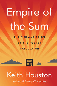 Empire of the Sum (The Rise and Reign of the Pocket Calculator) by Keith Houston, 9780393882148