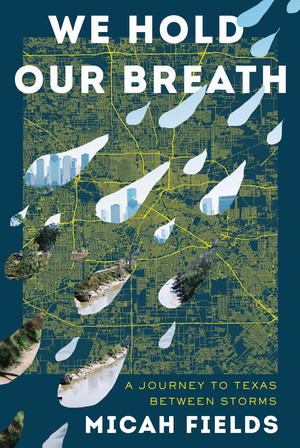 We Hold Our Breath (A Journey to Texas Between Storms) by Micah Fields, 9781324003793