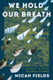 We Hold Our Breath (A Journey to Texas Between Storms) by Micah Fields, 9781324003793