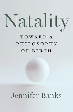 Natality (Toward a Philosophy of Birth) by Jennifer Banks, 9781324006398