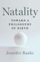 Natality (Toward a Philosophy of Birth) by Jennifer Banks, 9781324006398
