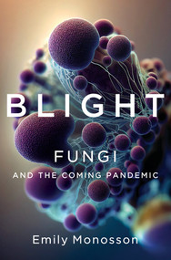 Blight (Fungi and the Coming Pandemic) by Emily Monosson, 9781324007012