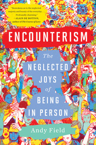 Encounterism (The Neglected Joys of Being In Person) by Andy Field, 9781324036586