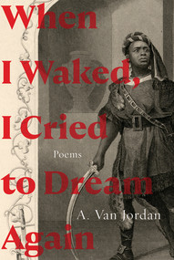 When I Waked, I Cried To Dream Again (Poems) by A. Van Jordan, 9781324050933