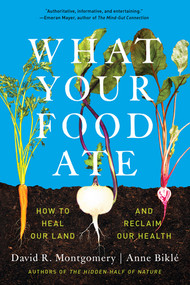 What Your Food Ate (How to Restore Our Land and Reclaim Our Health) by David R. Montgomery, Anne Biklé, 9781324052104