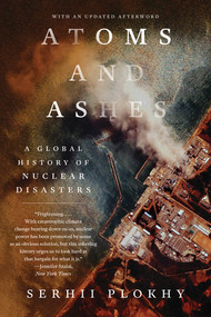 Atoms and Ashes (A Global History of Nuclear Disasters) - 9781324064558 by Serhii Plokhy, 9781324064558