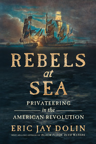Rebels at Sea (Privateering in the American Revolution) - 9781324093640 by Eric Jay Dolin, 9781324093640