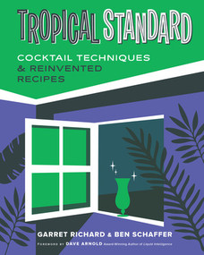 Tropical Standard (Cocktail Techniques & Reinvented Recipes) by Garret Richard, Ben Schaffer, Dave Arnold, 9781682687154