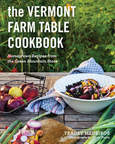 The Vermont Farm Table Cookbook (Homegrown Recipes from the Green Mountain State) by Tracey Medeiros, Oliver Parini, 9781682688076