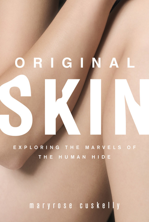 Original Skin (Exploring the Marvels of the Human Hide) by Maryrose Cuskelly, 9781582437392