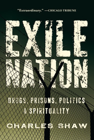 Exile Nation (Drugs, Prisons, Politics, and Spirituality) by Charles Shaw, 9781593764418