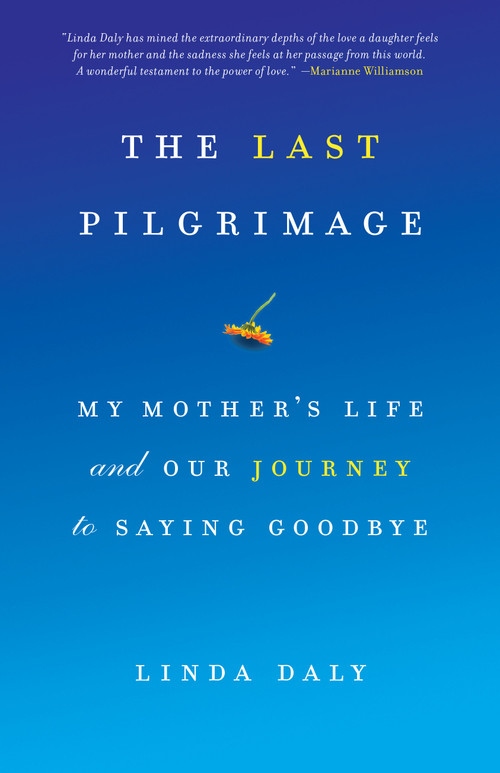 The Last Pilgrimage (My Mother's Life and Our Journey to Saying Goodbye) - 9781619023192 by Linda Daly, 9781619023192