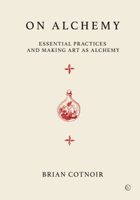 On Alchemy (Essential Practices and Making Art as Alchemy) by Brian Cotnoir, 9781786787705