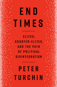 End Times (Elites, Counter-Elites, and the Path of Political Disintegration) by Peter Turchin, 9780593490501