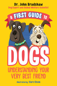 A First Guide to Dogs: Understanding Your Very Best Friend by Dr. John Bradshaw, Clare Elsom, 9780593521830