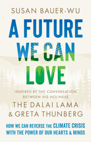 A Future We Can Love (How We Can Reverse the Climate Crisis with the Power of Our Hearts and Minds) by Susan Bauer-Wu, Stephanie Higgs, 9781645471400