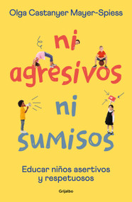 Ni agresivos ni sumisos. Educar niños asertivos y respetuosos / Neither Aggressive Nor Submissive (Spanish Edition) by Olga Castanyer Mayer-Spiess, 9788425362453