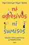 Ni agresivos ni sumisos. Educar niños asertivos y respetuosos / Neither Aggressive Nor Submissive (Spanish Edition) by Olga Castanyer Mayer-Spiess, 9788425362453