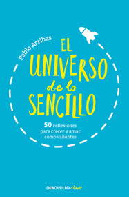 El universo de lo sencillo. 50 reflexiones para crecer y amar como valientes / The Universe of Simplicity. 50 Thoughts to Grow and.. (Spanish Edition) by Pablo Arribas, 9788466360708