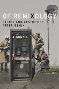 Of Remixology (Ethics and Aesthetics after Remix) by David J. Gunkel, 9780262546539