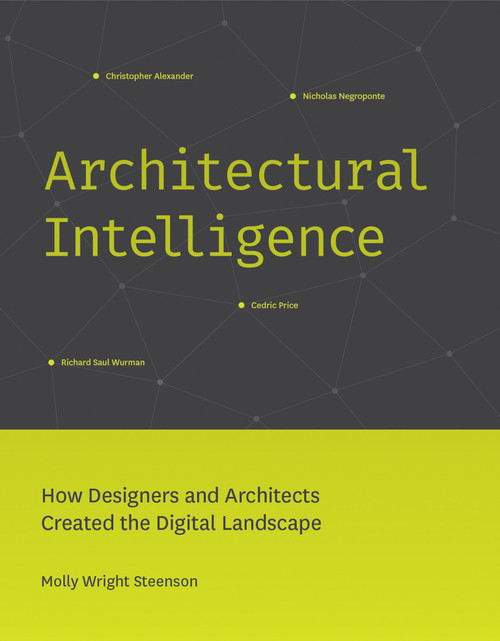 Architectural Intelligence (How Designers and Architects Created the Digital Landscape) by Molly Wright Steenson, 9780262546782