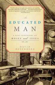 An Educated Man (A Dual Biography of Moses and Jesus) by David Rosenberg, 9781582437286
