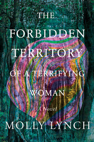 The Forbidden Territory of a Terrifying Woman (A Novel) by Molly Lynch, 9781646221424