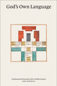 God's Own Language (Architectural Drawing in the Twelfth Century) by Karl Kinsella, 9780262047746