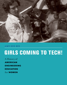 Girls Coming to Tech! (A History of American Engineering Education for Women) by Amy Sue Bix, 9780262546515