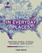 Ethics in Everyday Places (Mapping Moral Stress, Distress, and Injury) - 9780262546621 by Tom Koch, 9780262546621
