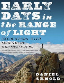 Early Days in the Range of Light (Encounters with Legendary Mountaineers) by Daniel Arnold, 9781582436166