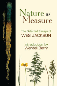 Nature as Measure (The Selected Essays of Wes Jackson) by Wes Jackson, Wendell Berry, 9781582437002