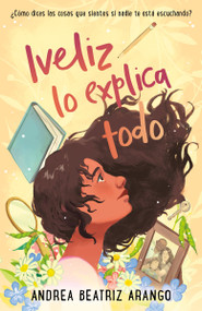 Iveliz lo explica todo / Iveliz Explains It All (Spanish Edition) by Andrea Beatriz Arango, 9781644736098
