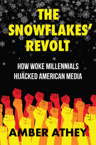 The Snowflakes' Revolt (How Woke Millennials Hijacked American Media) by Amber Athey, 9781637583548