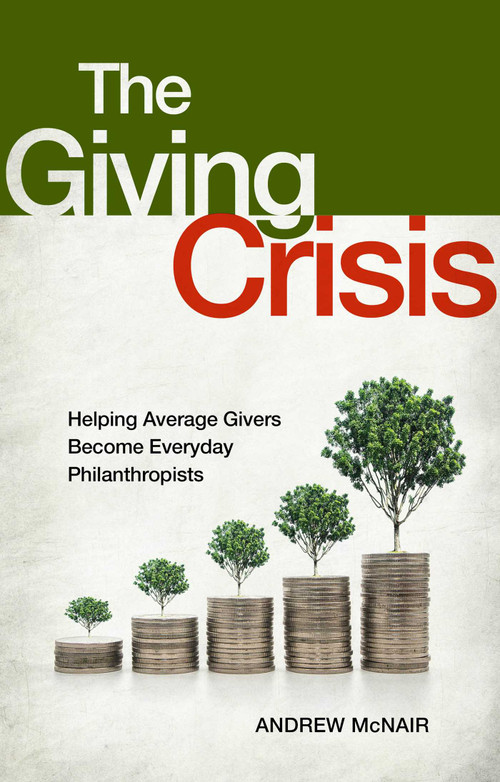 The Giving Crisis (Helping Average Givers Become Everyday Philanthropists) by Andrew S. McNair, 9781637631508