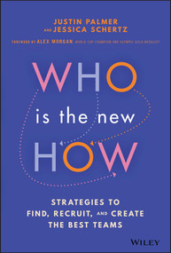 Who Is the New How (Strategies to Find, Recruit, and Create the Best Teams) by Justin Palmer, Jessica Schertz, Alex Morgan, 9781119898986