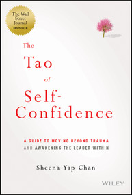 The Tao of Self-Confidence (A Guide to Moving Beyond Trauma and Awakening the Leader Within) by Sheena Yap Chan, 9781394166572