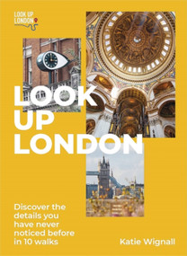Look Up London (Discover the details you have never noticed before in 1 walks) by Katie Wignall, 9781529419429